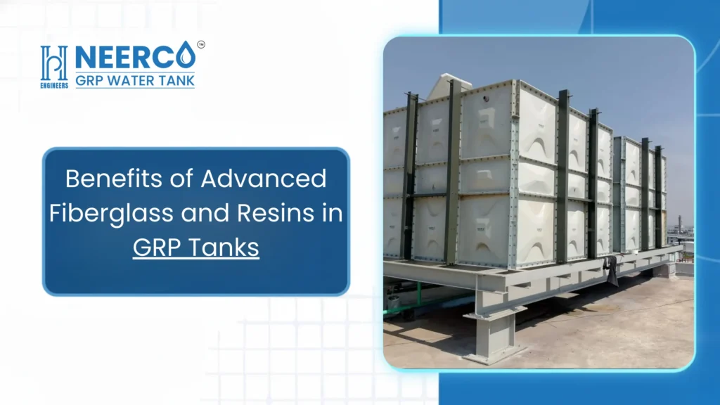 Why New-Generation GRP Tanks Use High-Grade Fiberglass and Advanced Resins: Benefits & Innovations